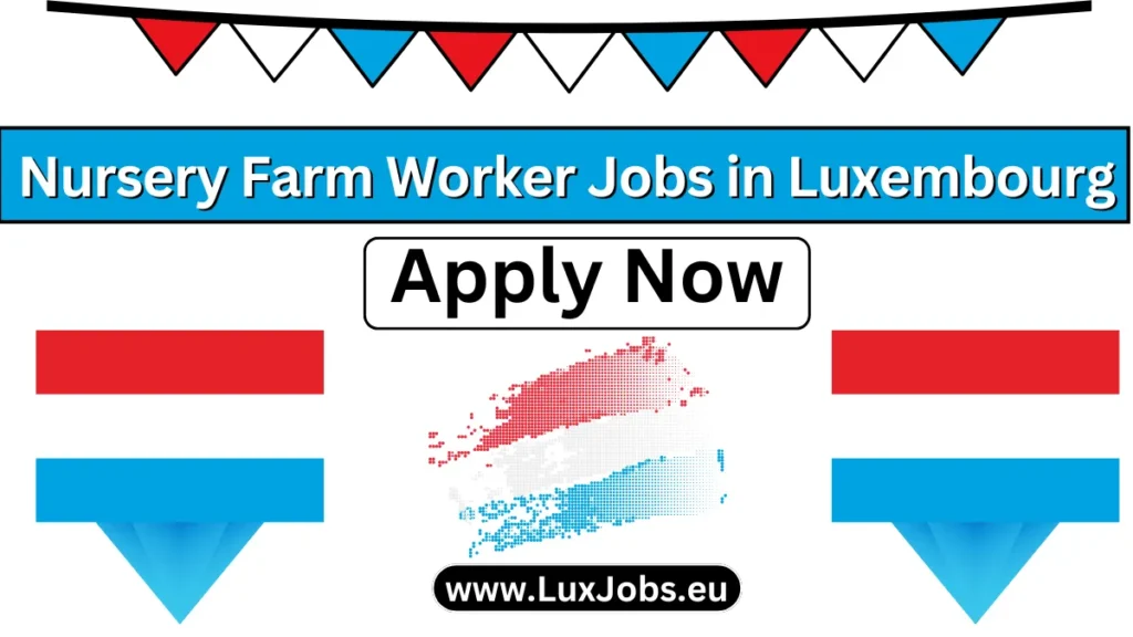 Nursery Farm Worker Jobs in Luxembourg 2024