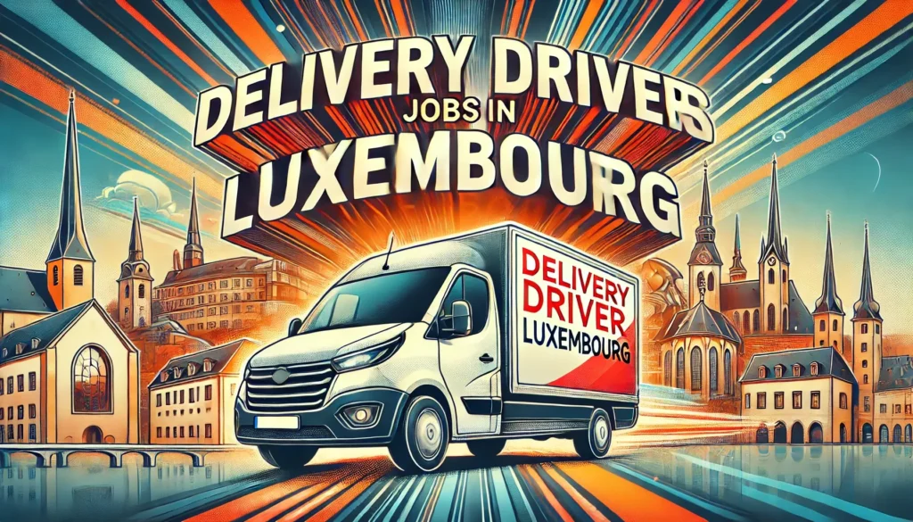 Delivery Driver Jobs in Luxembourg with Visa Sponsorship 2024 (€14.33 Per Hour)